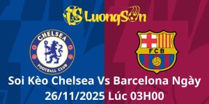 Soi Kèo Chelsea Vs Barcelona Ngày 26/11/2025 Lúc 03H00